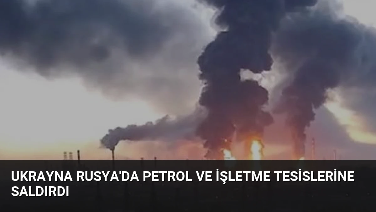 Ukrayna Rusya’da Petrol ve İşletme Tesislerine Saldırdı