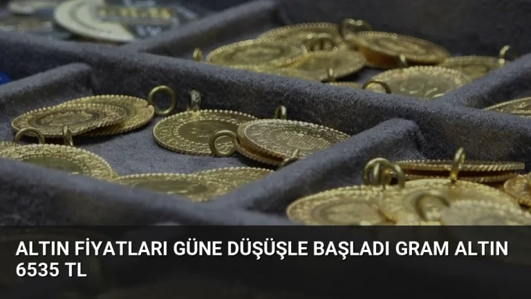 Altın Fiyatları Güne Düşüşle Başladı Gram Altın 6535 TL