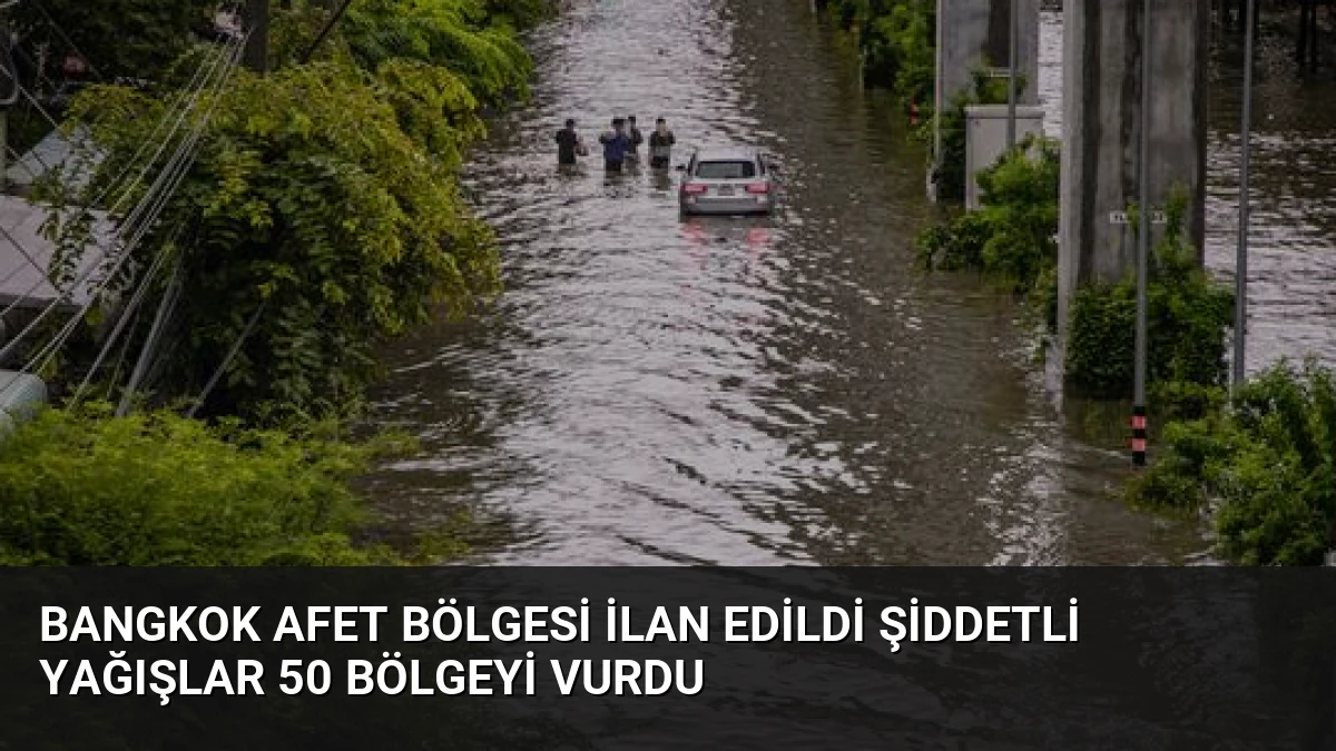 Bangkok Afet Bölgesi İlan Edildi Şiddetli Yağışlar 50 Bölgeyi Vurdu