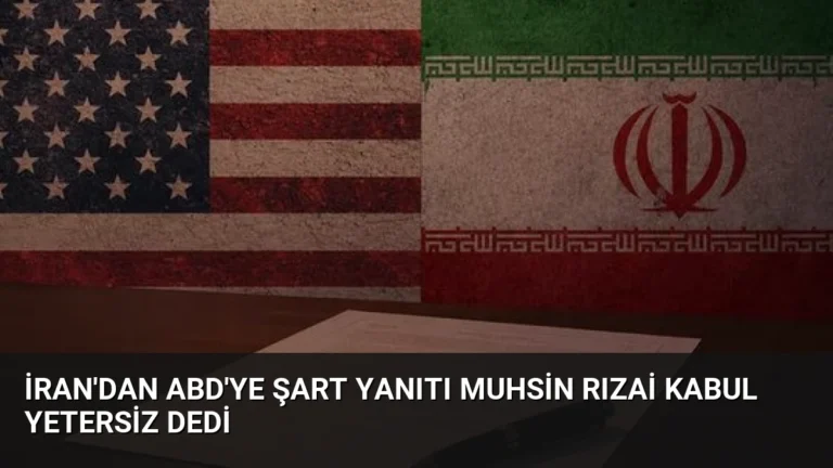 İran’dan ABD’ye Şart Yanıtı Muhsin Rızai Kabul Yetersiz Dedi