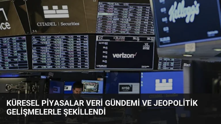 Küresel Piyasalar Veri Gündemi ve Jeopolitik Gelişmelerle Şekillendi