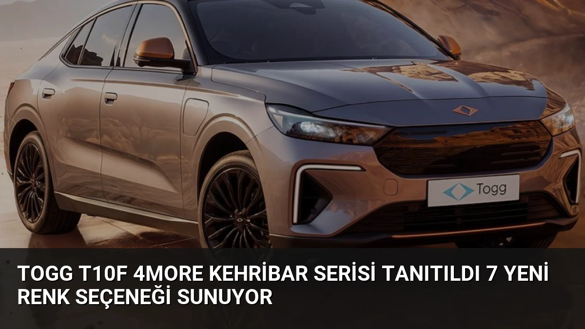Togg T10F 4More Kehribar Serisi Tanıtıldı 7 Yeni Renk Seçeneği Sunuyor